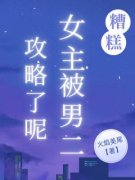 谢炜琪祁漠小说 糟糕，女主被男二