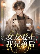 《女友爱上我兄弟后》陈宇林娜章节列表在线阅读
