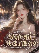 主角是未婚夫当场悔婚后，我选了他弟弟的小说 《笙笙傅行之》 全文免费试读