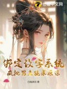 绑定改字系统，疯批男主跪求原谅小说 绑定改字系统，疯批男主跪求原谅傅淳
