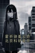 霍祈骁姜云娇北京科研离开完整版小说在线阅读地址 主角姜云皎霍祈骁