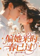 《偏她来时春已过》完结版在线阅读 《偏她来时春已过》最新章节目录