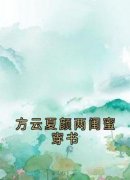 方云顾泊川沈绵绵全文免费阅读 方云夏颜两闺蜜穿书大结局无弹窗