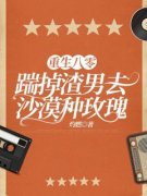 《重生八零，踹掉渣男去沙漠种玫瑰》青青石浩然小说在线阅读