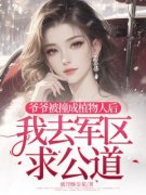 好书推荐《宁宁傅皓杰》爷爷被撞成植物人后，我去军区求公道全文免费试读