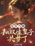 李扶音季允宸免费阅读(及笄当晚，和双生皇子共梦了全本资源) 无广告