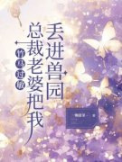 主角是宁远陆微微白玉成的小说 《竹马过敏，总裁老婆把我丢进兽园》 全文精